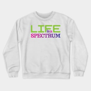 Life is a spectrum Crewneck Sweatshirt